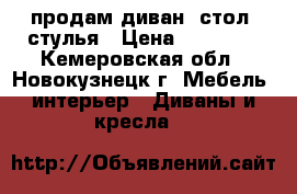 продам диван, стол, стулья › Цена ­ 60 000 - Кемеровская обл., Новокузнецк г. Мебель, интерьер » Диваны и кресла   